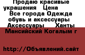 Продаю красивые украшения › Цена ­ 3 000 - Все города Одежда, обувь и аксессуары » Аксессуары   . Ханты-Мансийский,Когалым г.